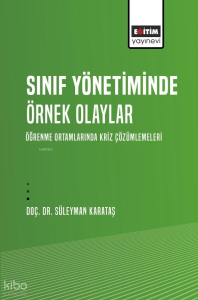 Sınıf Yönetiminde Örnek Olaylar;Öğrenme Ortamlarında Kriz Çözümlemeleri