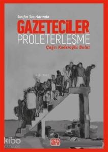 Sınıfın Sınırlarında Gazeteciler ve Proleterleşme