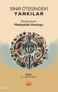 Sınır Ötesindeki Yankılar ;Mültecilerin Medyadaki Varoluşu