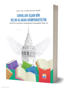 Sınırları Aşan Bir Bilim Olarak Komparatistik ;Hezarfen Kanatlarında Yazınbiliminden Komparatistiğe "Büyük Tur"