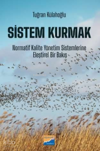 Sistem Kurmak;Normatif Kalite Yönetim Sistemlerine Eleştirel Bir Bakış