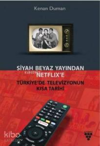 Siyah Beyaz Yayından Netflix'e Türkiye'de Televiyonun Kısa Tarihi