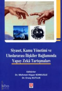 Siyaset, Kamu Yönetimi ve Uluslararası İlişkiler Bağlamında Yapay Zeka Tartışmaları