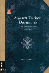 Siyaseti Türkçe Düşünmek ;Siyaset Düşüncesi Eserlerinin Osmanlı Türkçesine Tercümeleri (1362-1807)