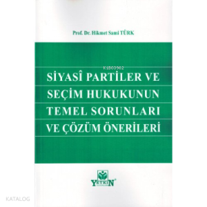 Siyasi Partiler ve Seçim Hukukunun Temel Sorunları ve Çözüm Önerileri