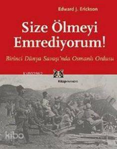Size Ölmeyi Emrediyorum; Birinci Dünya Savaşı'nda Osmanlı Ordusu