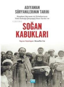 Soğan Kabukları; Magdasi Barsom ve Evlatlarının Yedi Gubağa (Kuşağa) Olan Tarihi ve Adıyaman Süryanilerinin Tarihi