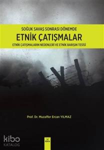 Soğuk Savaş Sonrası Dönemde Etnik Çatışmalar; Etnik Çatışmaların Nedenleri ve Etnik Barışın Tesisi