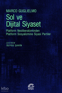 Sol ve Dijital Siyaset;Platform Neoliberalizminden Platform Sosyalizmine Siyasi Partiler