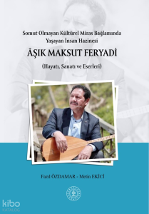 Somut Olmayan Kültürel Miras Bağlamında Yaşayan İnsan Hazinesi Âşık Maksut Fervadi ;(Hayatı, Sanatı ve Eserleri)