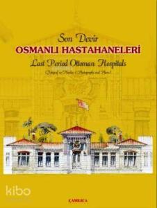 Son Devir Osmanlı Hastahaneleri / Last Period Ottoman Hospitals; Fotoğraf ve Planlar / Photographs And Plans