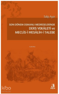 Son Dönem Osmanlı Medreselerinde Ders Vekâleti ve Meclis-i Mesâlih-i Talebe