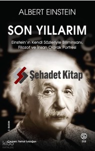Son Yıllarım;Einstein’ın Kendi Sözleriyle Biliminsanı, Filozof ve İnsan Olarak Portresi