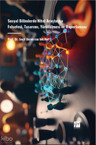 Sosyal Bilimlerde Nitel Araştırma Felsefesi, Tasarımı, Yürütülmesi Ve Raporlaması