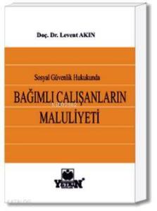 Sosyal Güvenlik Hukukunda Bağımlı Çalışanların Maluliyeti