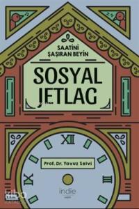 Sosyal Jetlag - Saatini Şaşıran Beyin; Hayatla Aranızdaki Zaman Farkını Kapatın