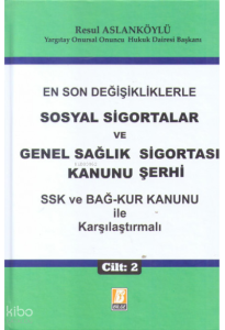 Sosyal Sigortalar ve Genel Sağlık Sigortası Kanunu Şerhi (SSK ve BAĞ-KUR Kanunu İle Karşılaştırmalı)