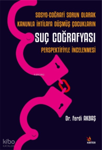 Sosyo-Coğrafi Sorun Olarak Kanunla İhtilafa Düşmüş Çocukların Suç Coğrafyası Perspektifiyle İncelenmesi