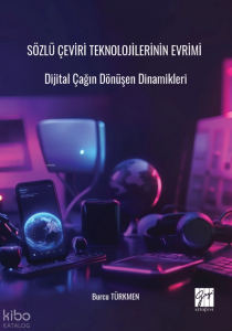 Sözlü Çeviri Teknolojilerinin Evrimi;Dijital Çağın Dönüşen Dinamikleri
