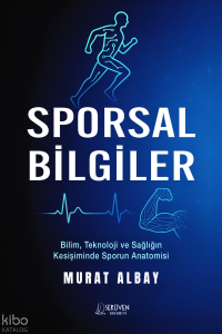 Sporsal Bilgiler;Bilim, Teknoloji ve Sağlığın Kesişiminde Sporun Anatomisi