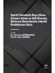 Sportif Sorunlarla Başa Çıkma, Çatışma Çözme ve Adil Davranış Gösterme Becerilerinin Liderlik Özelliklerine Etkisi