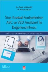 Stok Kontrol Faaliyetlerinin ABC Ve VED Analizleri İle Değerlendirilmesi; Sağlık Sektöründe Bir Uygulama