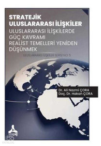 Stratejik Uluslararası İlişkiler Uluslararası İlişkilerde Güç Kavramı Realist Temelleri Yeniden Düşünmek Uluslararası İlişkiler Serisi No: 5