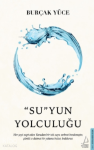 “Su”yun Yolculuğu;Her Şeyi Zapt Eden Yaradan Bir Tek Suyu Serbest Bırakmıştır, Çünkü O Daima Bir Yolunu Bulur, Buldurur.