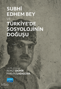 Subhi Edhem Bey ve Türkiye’de Sosyolojinin Doğuşu