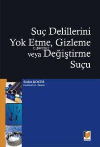 Suç Delillerini Yok Etme, Gizleme veya Değiştirme Suçu