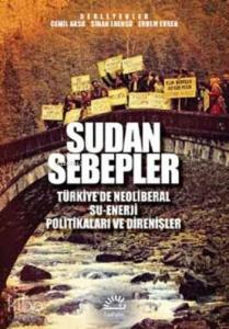 Sudan Sebepler; Türkiye'de Neoliberal Su-Enerji Politikaları ve Direnişleri