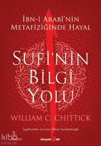 Sufi'nin Bilgi Yolu; İbn-i Arabi'nin Metafiziğinde Hayal