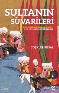Sultanın Süvarileri;Asker İle Bürokrat Arasında Bir Zümre: 16.-17. Yüzyıllarda Kapıkulu Süvarileri