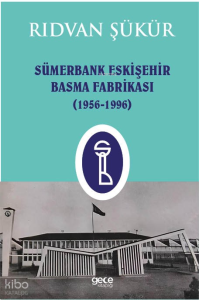 Sümerbank Eskişehir Basma Fabrikası ;1956-1996