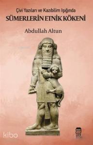 Sümerlerin Etnik Kökeni; Çivi Yazıları ve Kazıbilim Işığında