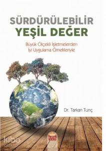 Sürdürülebilir Yeşil Değer; Büyük Ölçekli İşletmelerden İyi Uygulama Örnekleriyle