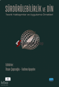 Sürdürülebilirlik ve Din - Teorik Yaklaşımlar ve Uygulama Örnekleri