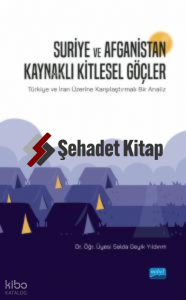 Suriye ve Afganistan Kaynaklı Kitlesel Göçler;Türkiye ve İran Üzerine Karşılaştırmalı Bir Analiz