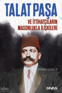 Talat Paşa ve İttihatçıların Masonlukla İlişkileri