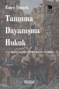 Tanınma Dayanışma Hukuk - G. W. F. Hegel ve Çağdaş Teoriler Işığında Bir Analiz
