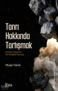 Tanrı Hakkında Tartışmak: Graham Oppy'nin Din Felsefesi Anlayışı;Arguing About God: Graham Oppy’s Understanding of the Philosophy of Religion