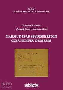 Tanzimat Dönemi Osmanlı Ceza Hukukuna Giriş Mahmud Esad Seydişehri'nin Ceza Hukuku Dersleri