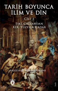 Tarih Boyunca İlim ve Din (Cilt 1);Çağlardan XIX. Yüzyıla Kadar