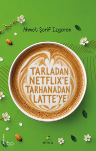 Tarladan Netflix’e Tarhanadan Latte’ye