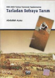 Tarladan Sofraya Tarım; 1980-2002 Türkiye Tarımında Yapılanma(ma)