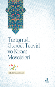 Tartışmalı Güncel Tecvîd ve Kırâat Meseleleri