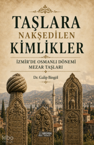 Taşlara Nakşedilen Kimlikler;İzmir'de Osmanlı Dönemi Mezar Taşları