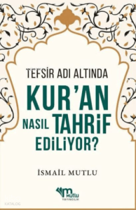 Tefsir Adı Altında Kur'an Nasıl Tahrif Ediliyor?