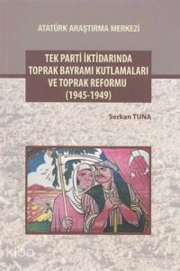 Tek Parti İktidarında Toprak Bayramı Kutlamaları ve Toprak Reformu (1945-1949)