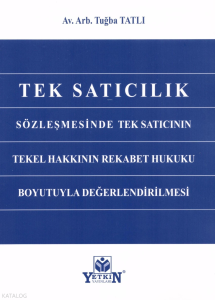 Tek Satıcılık;Sözleşmesinde Tek Satıcının Tekel Hakkının Rekabet Hukuku Boyutuyla Değerlendirilmesi